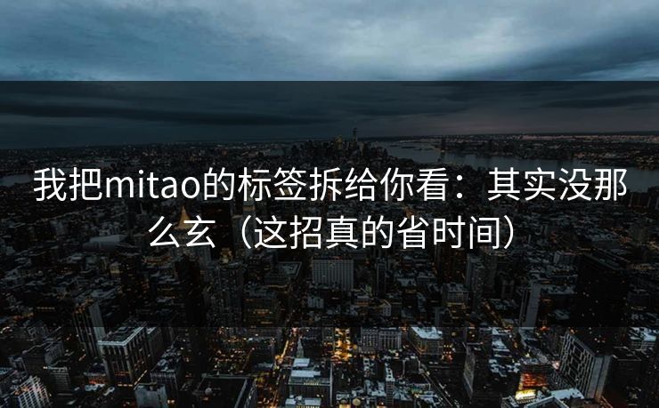 我把mitao的标签拆给你看：其实没那么玄（这招真的省时间）